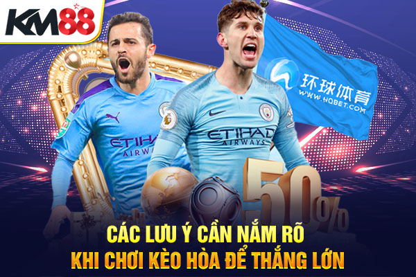 Các lưu ý cần nắm rõ khi chơi kèo hòa để thắng lớn