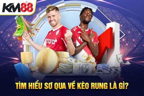 Tìm hiểu sơ qua về kèo rung là gì?